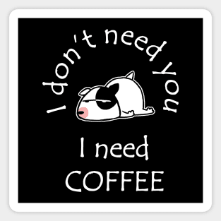 I Don't Need You I Need Coffee Cute Bull Terrier White Magnet